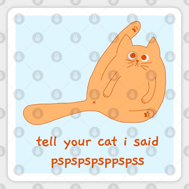 tell your cat i said pspspspsp Magnet by hunnydoll